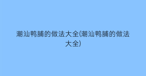 “潮汕鸭脯的做法大全(潮汕鸭脯的做法大全)