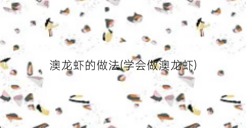 澳龙虾的做法(学会做澳龙虾)