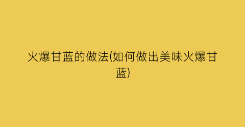 “火爆甘蓝的做法(如何做出美味火爆甘蓝)