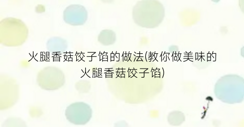 火腿香菇饺子馅的做法(教你做美味的火腿香菇饺子馅)