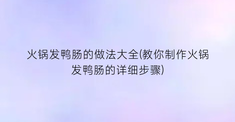 火锅发鸭肠的做法大全(教你制作火锅发鸭肠的详细步骤)