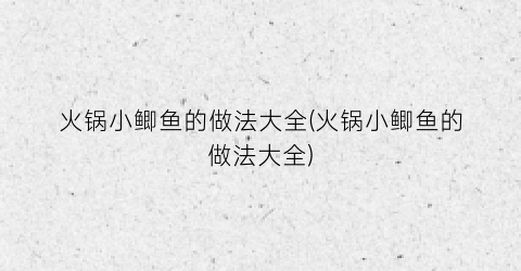 火锅小鲫鱼的做法大全(火锅小鲫鱼的做法大全)