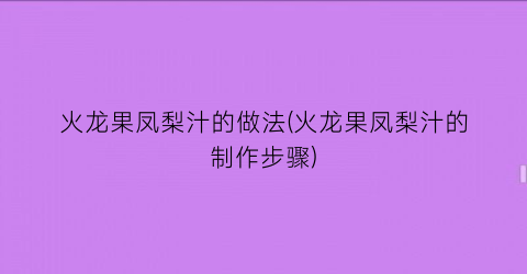火龙果凤梨汁的做法(火龙果凤梨汁的制作步骤)