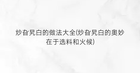 炒旮旯白的做法大全(炒旮旯白的奥妙在于选料和火候)