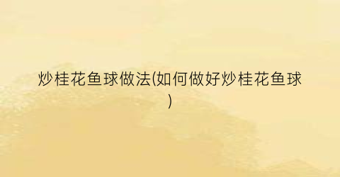 炒桂花鱼球做法(如何做好炒桂花鱼球)