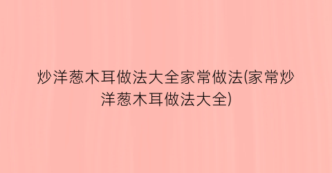 “炒洋葱木耳做法大全家常做法(家常炒洋葱木耳做法大全)