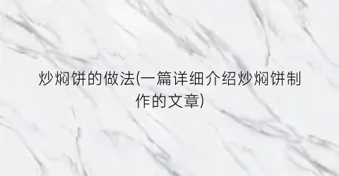 炒焖饼的做法(一篇详细介绍炒焖饼制作的文章)