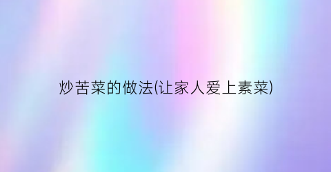 炒苦菜的做法(让家人爱上素菜)