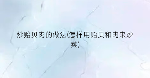 炒贻贝肉的做法(怎样用贻贝和肉来炒菜)
