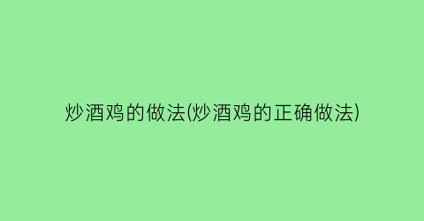 炒酒鸡的做法(炒酒鸡的正确做法)