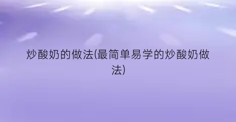 “炒酸奶的做法(最简单易学的炒酸奶做法)