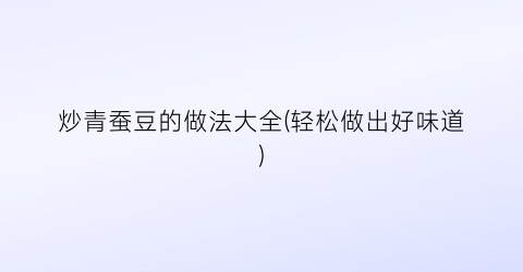 炒青蚕豆的做法大全(轻松做出好味道)