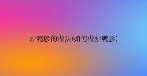 炒鸭胗的做法(如何做炒鸭胗)