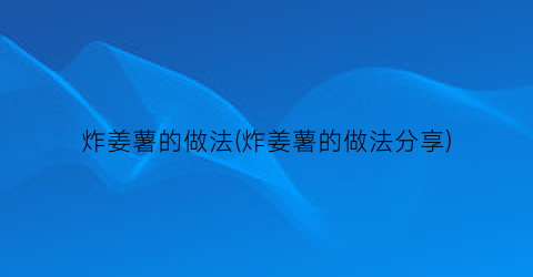 “炸姜薯的做法(炸姜薯的做法分享)