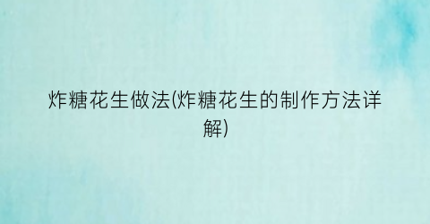 “炸糖花生做法(炸糖花生的制作方法详解)