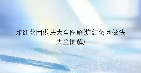 炸红薯团做法大全图解(炸红薯团做法大全图解)