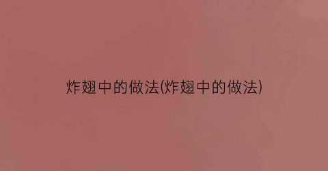 “炸翅中的做法(炸翅中的做法)