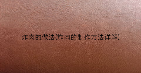 炸肉的做法(炸肉的制作方法详解)