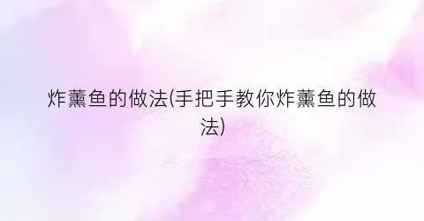 炸薰鱼的做法(手把手教你炸薰鱼的做法)