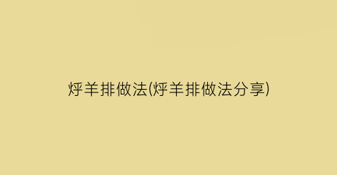 “烀羊排做法(烀羊排做法分享)