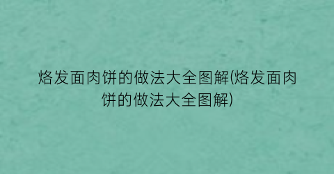 “烙发面肉饼的做法大全图解(烙发面肉饼的做法大全图解)