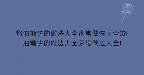 烙油糖饼的做法大全家常做法大全(烙油糖饼的做法大全家常做法大全)