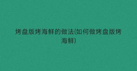 烤盘版烤海鲜的做法(如何做烤盘版烤海鲜)