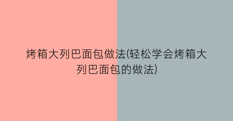 “烤箱大列巴面包做法(轻松学会烤箱大列巴面包的做法)