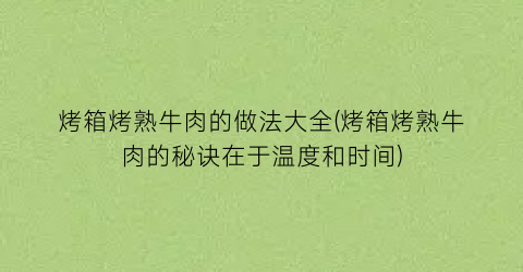 烤箱烤熟牛肉的做法大全(烤箱烤熟牛肉的秘诀在于温度和时间)
