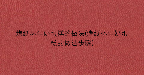 烤纸杯牛奶蛋糕的做法(烤纸杯牛奶蛋糕的做法步骤)