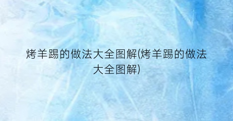 “烤羊踢的做法大全图解(烤羊踢的做法大全图解)