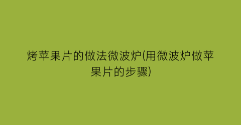 烤苹果片的做法微波炉(用微波炉做苹果片的步骤)