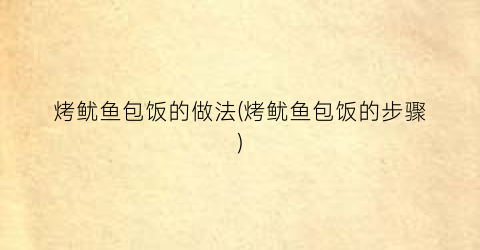 烤鱿鱼包饭的做法(烤鱿鱼包饭的步骤)