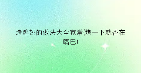 “烤鸡翅的做法大全家常(烤一下就香在嘴巴)