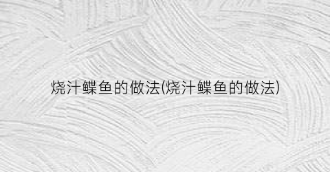 烧汁鲽鱼的做法(烧汁鲽鱼的做法)