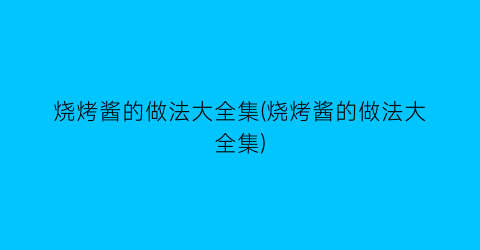 “烧烤酱的做法大全集(烧烤酱的做法大全集)