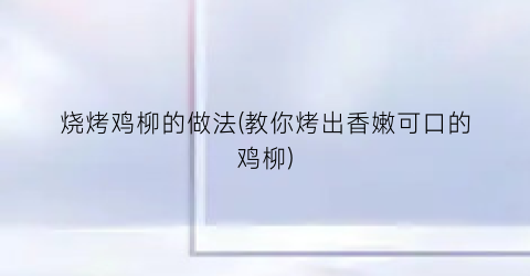 烧烤鸡柳的做法(教你烤出香嫩可口的鸡柳)