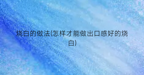 烧白的做法(怎样才能做出口感好的烧白)
