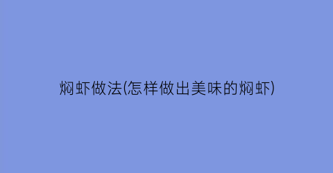 焖虾做法(怎样做出美味的焖虾)