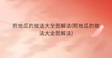 煎地瓜的做法大全图解法(煎地瓜的做法大全图解法)