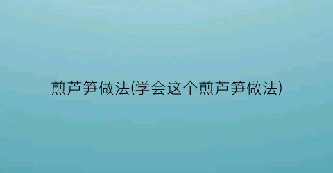 煎芦笋做法(学会这个煎芦笋做法)