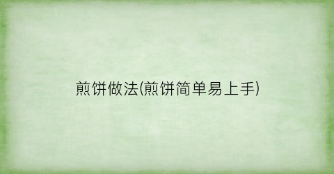 煎饼做法(煎饼简单易上手)