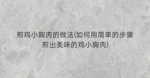 “煎鸡小胸肉的做法(如何用简单的步骤煎出美味的鸡小胸肉)