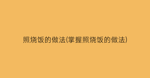 照烧饭的做法(掌握照烧饭的做法)