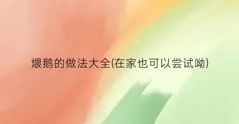 “煨鹅的做法大全(在家也可以尝试呦)