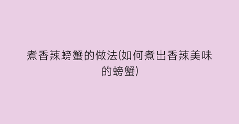 煮香辣螃蟹的做法(如何煮出香辣美味的螃蟹)