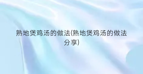 熟地煲鸡汤的做法(熟地煲鸡汤的做法分享)