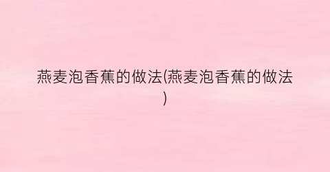 燕麦泡香蕉的做法(燕麦泡香蕉的做法)
