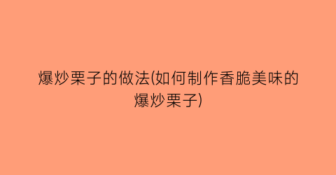 “爆炒栗子的做法(如何制作香脆美味的爆炒栗子)