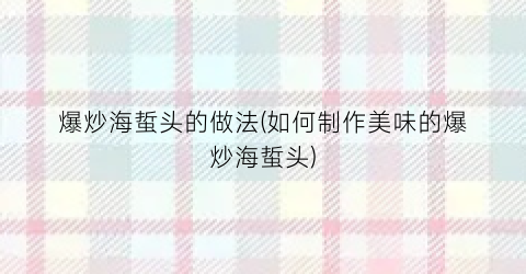 爆炒海蜇头的做法(如何制作美味的爆炒海蜇头)